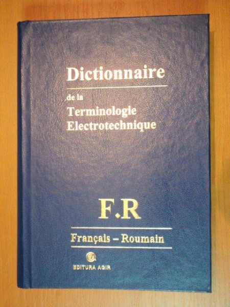 DICTIONNAIRE DE LA TERMINOLOGIE ELECTROTECHNIQUE-FRANCAIS-ROUMAIN