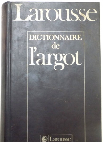DICTIONNAIRE DE L'ARGOT , LAROUSSE , JEAN - PAUL COLIN , JEAN - PIERRE MEVEL ET CHRISTIAN LECLERE  ,1990