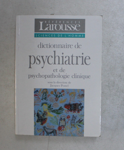 DICTIONNAIRE DE PSYCHIATRIE ET DE PSYCHOPATHOLOGIE CLINIQUE , sous la direction de JACQUES POSTEL , 1993