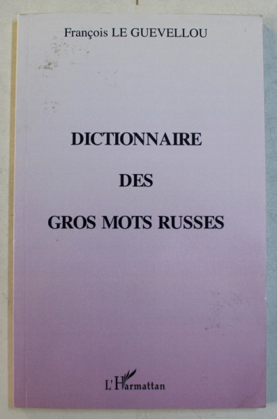 DICTIONNAIRE DES GROS MOTS RUSSES par FRANCOIS LE GUEVELLOU , 2002