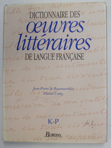 DICTIONNAIRE DES OEUVRES LITTERAIRES DE LANGUE FRANCAISE par JEAN - PIERRE DE BEAUMARCHAIS et DANIEL COUTY ,  LITERELE K - P , 1995