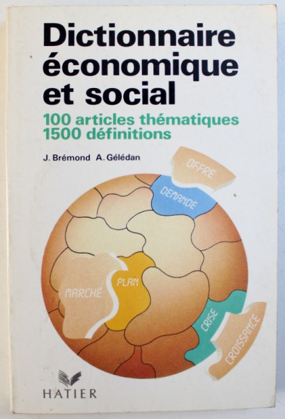 DICTIONNAIRE ECONOMIQUE ET SOCIAL  - 100 ARTICLES THEMATIQUES , 1500 DEFINITIONS  par J . BREMOND et A . GELEDAN , 1992