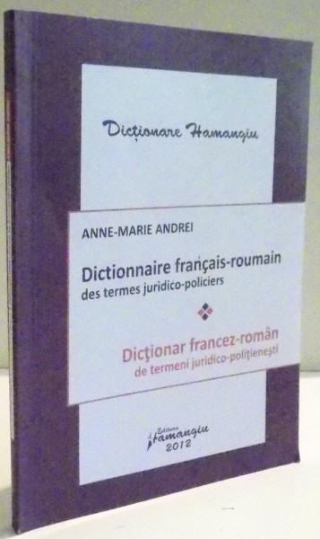 DICTIONNAIRE FRANCAIS-ROUMAIN DES TERMES JURIDICO-POLICIERS par ANNE MARIE ANDREI , 2012