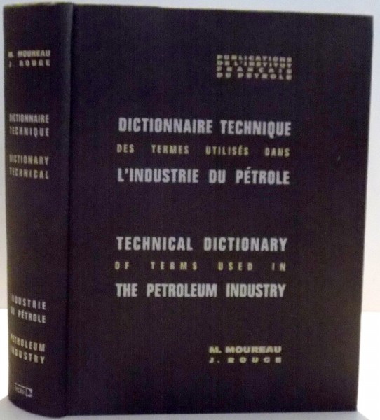 DICTIONNAIRE TECHNIQUE DES TERMES UTILISES DANS L`INDUSTRIE DU PETROLE par M.MOUREAU, J.ROUGE , 1963