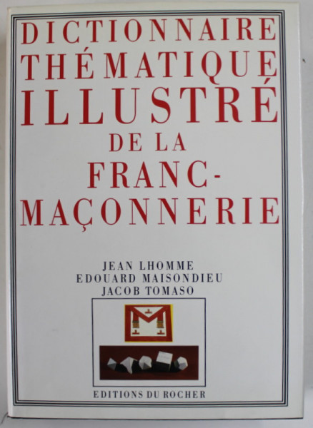 DICTIONNAIRE THEMATIQUE ILLUSTRE DE LA FRANC - MACONNERIE  par JEAN LHOMME ...JACOB TOMASO , 1993