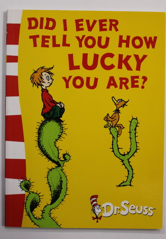 DID I EVER TELL YOU MUCH LUCKY YOU ARE ? by DR. SEUSS , 2004