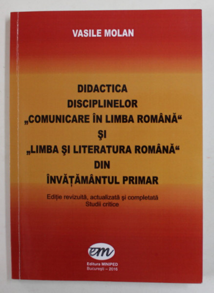 DIDACTICA DISCIPLINELOR '' COMUNICARE IN LIMBA ROMANA '' SI '' LIMBA SI LITERATURA ROMANA '' DIN INVATAMANTUL PRIMAR de VASILE MOLAN , 2016 , PREZINTA SUBLINIERI CU MARKERUL *