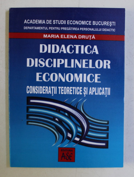 DIDACTICA DISCIPLINELOR ECONOMICE - CONSIDERATII TEORETICE SI APLICATII ED. a - II - a REVAZUTA SI ADAUGITA de MARIA ELENA DRUTA , 2005 , PREZINTA SUBLINIERI