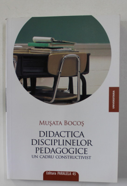 DIDACTICA DISCIPLINELOR PEDAGOGICE - UN CADRU CONSTRUCTIVIST de MUSATA BOCOS , 2008 , PREZINTA SUBLINIERI