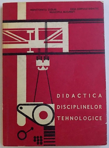 DIDACTICA DISCIPLINELOR TEHNOLOGICE - CAIET METODIC de EUGENIA BALASA ..ELENA ILIE , 1981