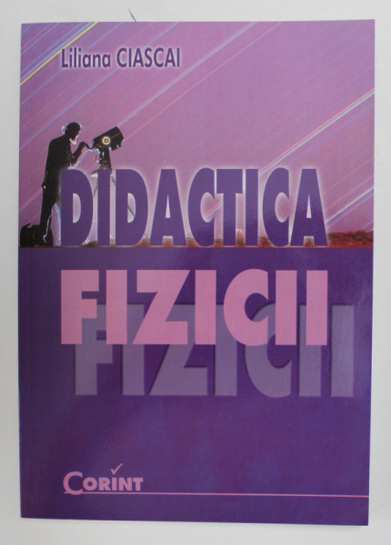 DIDACTICA FIZICII de LILIANA CIASCAI , 2007