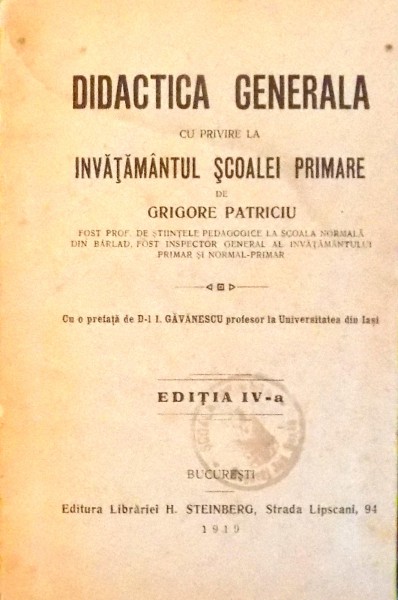 DIDACTICA GENERALA CU PRIVIRE LA INVATAMANTUL SCOALEI PRIMARE de GRIGORE PATRICIU, EDITIA A IV-A , 1919