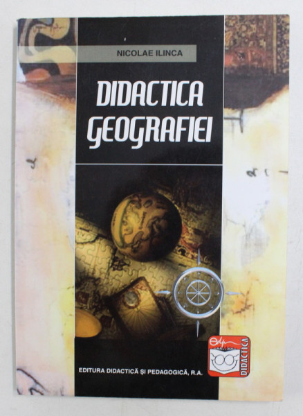 DIDACTICA GEOGRAFIEI , EDITIA A III - A de NICOLAE ILINCA , 2006