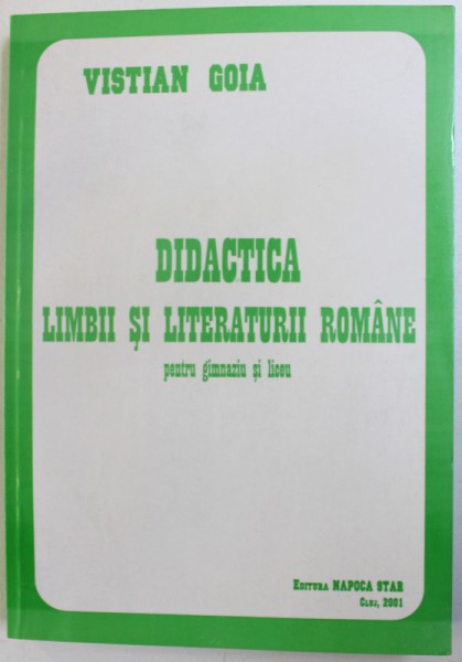 DIDACTICA LIMBII SI LITERATURII ROMANE PENTRU GIMNAZIU SI LICEU de VISTIAN GOIA, 2001