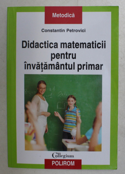 DIDACTICA MATEMATICII PENTRU INVATAMANTUL PRIMAR de CONSTANTIN PETROVICI , 2014