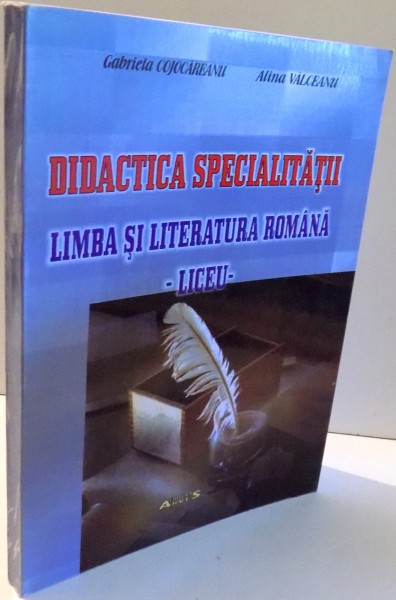 DIDACTICA SPECIALITATII, LIMBA SI LITERA ROMANA (LICEU) de GABRIELA COJOCAREANU, ALINA VALCEANU , 2005