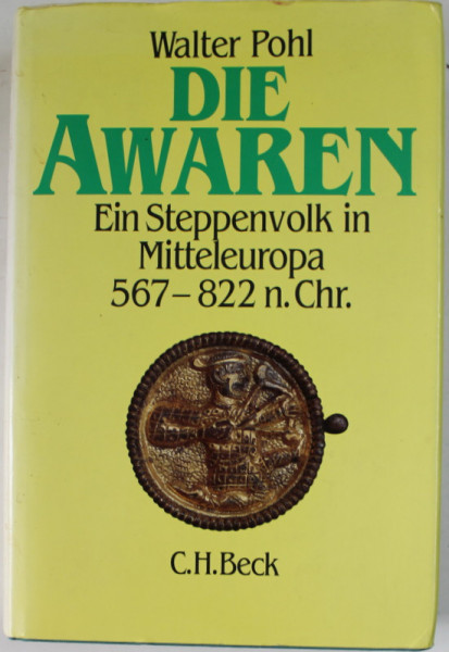 DIE AWAREN , EIN STEPPENVOLK IN MITTELEUROPA ( AVARII , UN POPOR DE STEPA IN EUROPA CENTRALA ) 567 - 822 n. Chr. , von WALTER POHL , TEXT IN LB. GERMANA , 1988