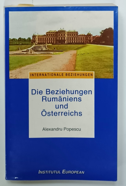 DIE BEZIEHUNGEN  RUMANIENS UND OSTERREICHS ( RELATIILE DINTRE ROMANIA SI AUSTRIA )  von ALEXANDRU POPESCU , 1999 , PREZINTA SUBLINIERI SI URME DE UZURA