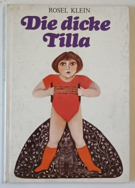 DIE DICKE TILLA  ( TILLA CEA GRASA  ) von ROSEL KLEIN  , illustrationen von REGINE RODER , TEXT IN LIMBA GERMANA , 1981