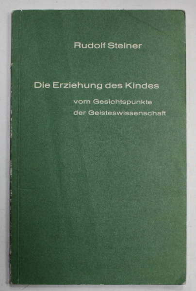 DIE ERZIEHUNG DES KINDES ..( CRESTEREA  COPILULUI DIN PUNCT DE VEDERE AL STIINTEI SPIRITUALE ) von RUDOLF STEINER , TEXT IN LIMBA GERMANA , 1973