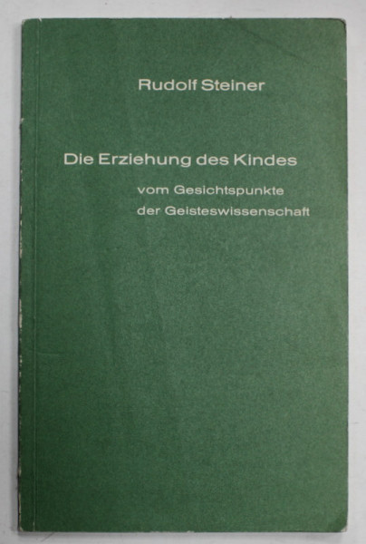 DIE ERZIEHUNG DES KINDES ..( CRESTEREA  COPILULUI DIN PUNCT DE VEDERE AL STIINTEI SPIRITUALE ) von RUDOLF STEINER , TEXT IN LIMBA GERMANA , 1973