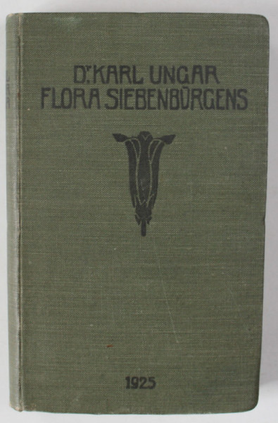DIE FLORA SIEBENBURGENS ( FLORA TRANSILVANIEI ) von KARL UNGAR , TEXT IN LIMBA GERMANA , 1925