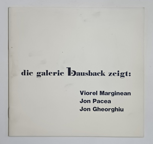 DIE GALERIE BAUSBACK ZEIGT : VIOREL MARGINEAN , JON PACEA , JON GHEORGHIU , CATALOG DE EXPOZITIE , TEXT IN LIMBA GERMANA , MANNHEIM , 1976
