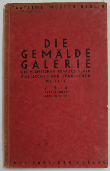 DIE GEMALDE GALERIE - DIE VLAMISCHEN , FRANZOSISCHEN , ENGLISH UND SPANISCHEN MEISTER , 254 ABBILDUNGEN , BERLIN , 1933