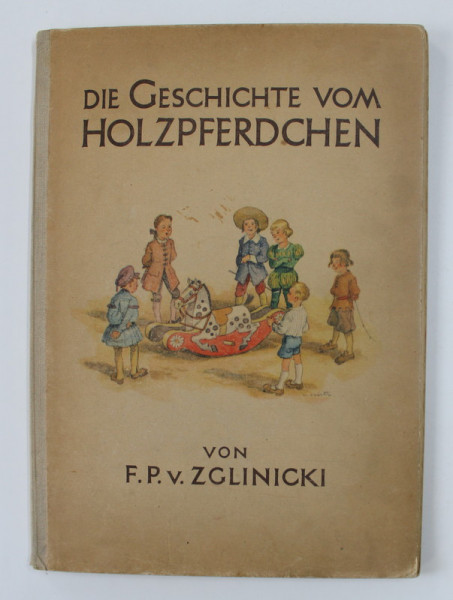 DIE GESICHTE VOM  HOLZPFERDCHEN  (  POVESTEA CALUTULUI DE LEMN )   von F.P. v. ZGLINICKI , 1948