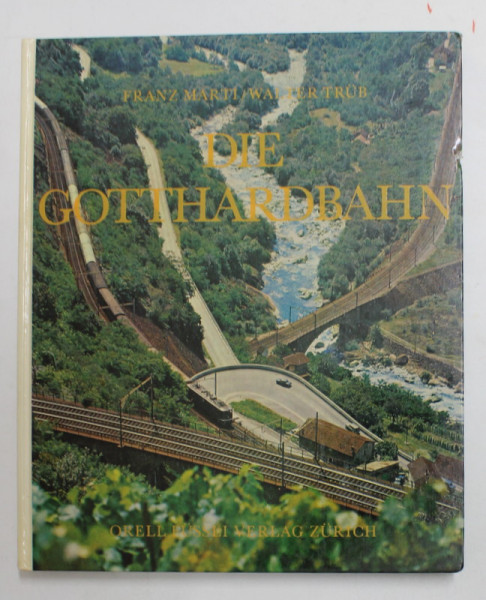 DIE GOTTHARDBAHN - LE CHEMIN DE FER DU SAINT - GOTHARD von FRANZ MARTI und WALTER TRUB  , ALBUM DE FOTOGRAFIE , TEXT IN GERMANA , FRANCEZA , ITALIANA , ENGLEZA , 1971