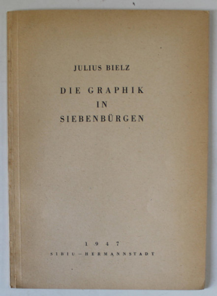 DIE GRAPHIK IN SIEBENBURGEN ( GRAFICA IN TRANSILVANIA  ) von JULIUS BIELZ , 1947