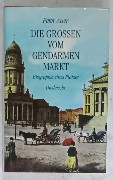 DIE GROSSEN VOM GENDARMENMARKT ( PERSONALITATI DIN GENDARMENMARKT ) von PETER AUER , BIOGRAPHIE EINES  PLATZES ,  TEXT IN LIMBA GERMANA , 1993 , SUBLINIATA  CU MARKERUL *