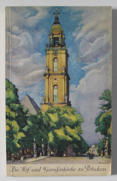 DIE HOF UND GARNISONKIRSCHE ZU POSTDAM ( CURTEA SI BISERICA GARNIZOANEI DIN POSTDAM ) , EDITIE INTERBELICA , TEXT IN LIMBA GERMANA CU CARACTERE CHRILICE *