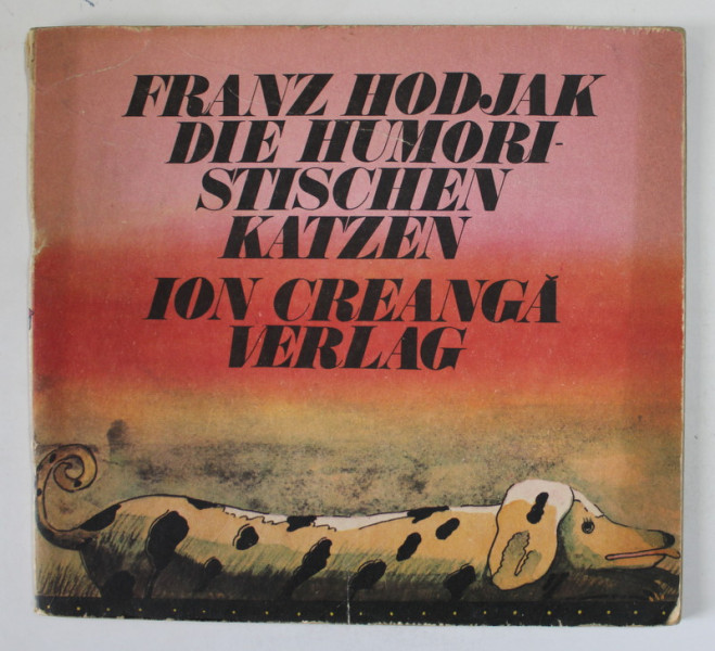 DIE HUMORISTISCHEN KATZEN ( PISICILE SUGUBETE ) von FRANZ HODJAK , TEXT IN LB. GERMANA , illustrationen von PUSZTAI PETER , 1979