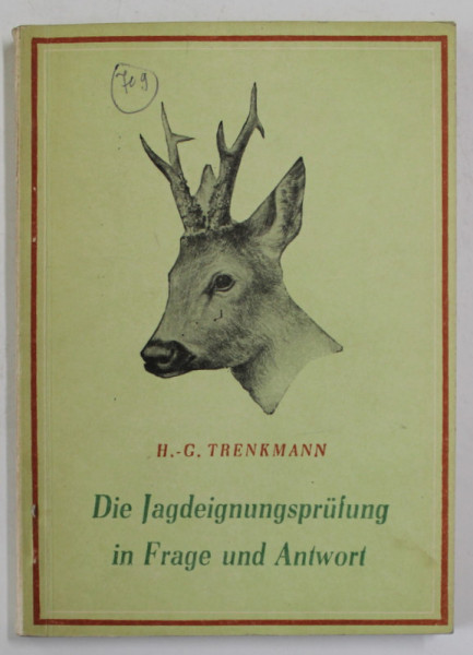 DIE JAGDEIGNUNGSPRUFUNG IN FRAGE UND ANTWORT  ( EXAMENUL DE VANATOR IN INTREBARI SI RASPUNSURI ) von H.-G. TRENKMANN , 1956 , DIN BIBLIOTECA VASILE COTTA *