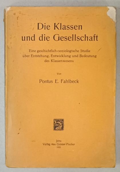 DIE KLASSEN UND DIE GESELLSCHAFT ( CLASELE SI SOCIETATEA ) von PONTUS E. FAHLBECK , TEXT IN LIMBA GERMANA , 1922