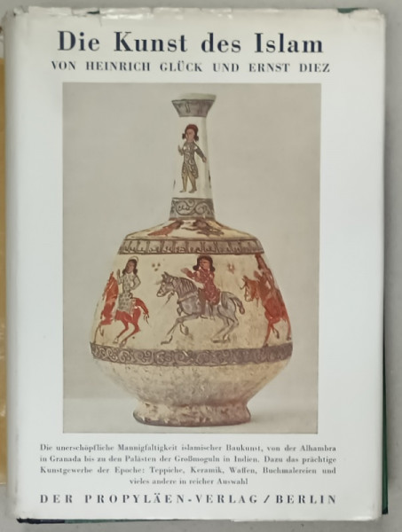 DIE KUNST DES ISLAM ( ARTA  ISLAMULUI )   von HEINRICH GLUCK und ERNEST DIEZ ,  TEXT IN LIMBA GERMANA , 1925