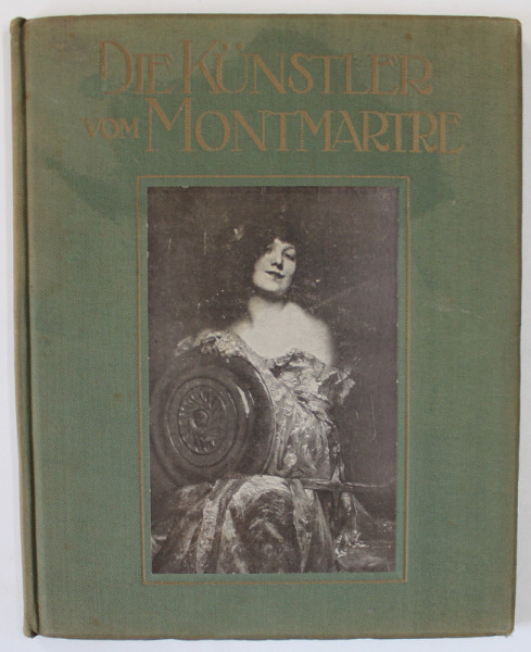 DIE KUNSTLER VOM MONTMARTE ( ARTISTI DIN MONTMARTE ) von GEORGES GRAPPE , TEXT IN LIMBA GERMANA  , EDITIE DE INCEPUT DE SECOL XX