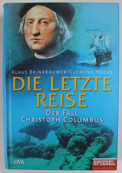 DIE LETZTE REISE , DER FALL CHRISTOPH COLUMBUS ( ULTIMA CALATORIE , CAZUL CRISTOPH COLUMBUS  ) von  KLAUS BRINKBAUMER und CLEMANS HOGES , EDITIE IN LB. GERMANA , 2004