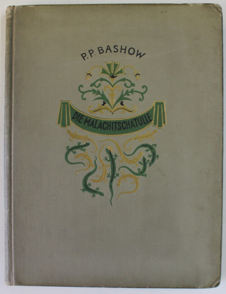 DIE MALACHITSCHATULLE ,  MARCHEN AUS DEM URAL ( CUTIA DE MALACHIT , POVESTI DIN URAL ) von  P.P. BASHOW , TEXT IN LB. GERMANA , ANII '60 - ' 70