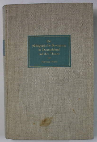 DIE PADAGOGHISCHE BEWEGUNG IN DEUTSCHLAND UND IHRE THEORIE ( MISCAREA PEDAGOGICA IN GERMANIA SI TEORIA EI ) von HERMAN NOHL , TEXT IN LIMBA GERMANA , 1935