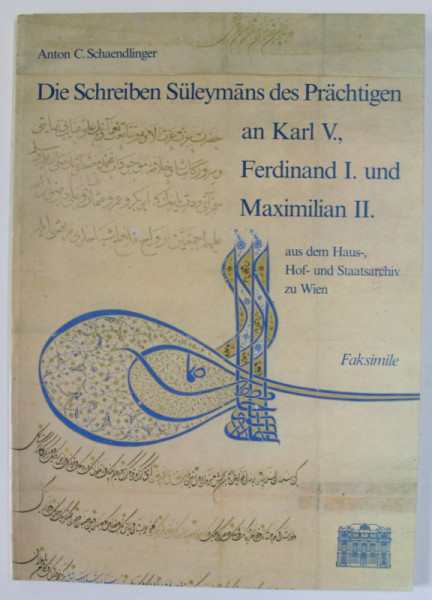 DIE SCHREIBEN SULEYMANS DES PRACHTIGEN  ( SCRIERILE LUI SOLIMAN  MAGNIFICUL CATRE ... ) AN KARL V. , FERDINAND I. UND MAXIMILIAN II , FAKSIMILE , TEXT IN LB. GERMANA , 1983