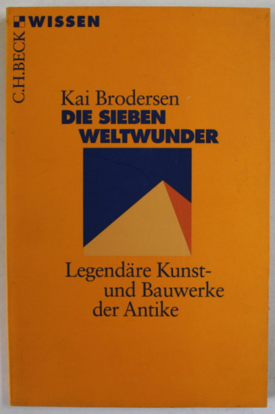 DIE SIEBEN WELTWUNDER ( CELE 7 MINUNI ALE LUMII ) LEGENDARE KUNST- UND BAUWERKE DER ANTIKE von KAI BRODERSEN , TEXT IN LIMBA GERMANA , 2001