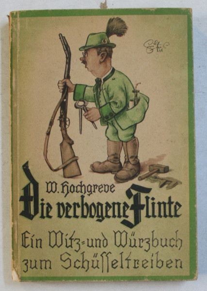 DIE VERBOGENE FLINTE  - EIN WITZ UND WURZBUCH ZUM SCHUSSELTREIBEN ( POVESTI SI BANCURI  VANATORESTI ) von WILHELM HOCHGREBE  , EDITIE INTERBELICA