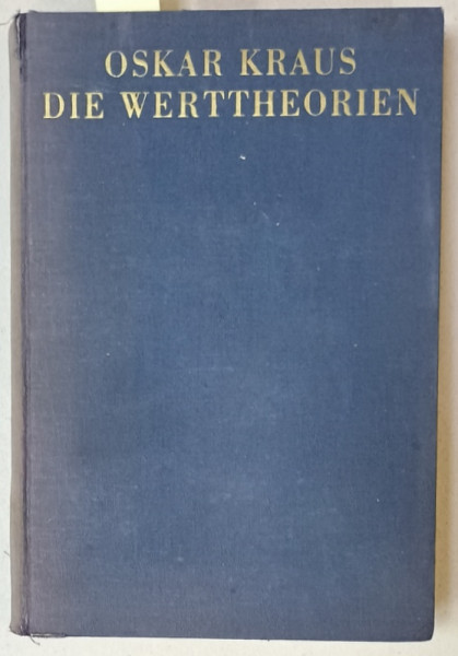 DIE WERTTHEORIEN  (  TEORIILE VALORII , ISTORIE SI CRITICA ) von OSKAR KRAUS , TEXT IN LIMBA GERMANA , 1937 , SEMNATA DE TRAIAN HERSENI *