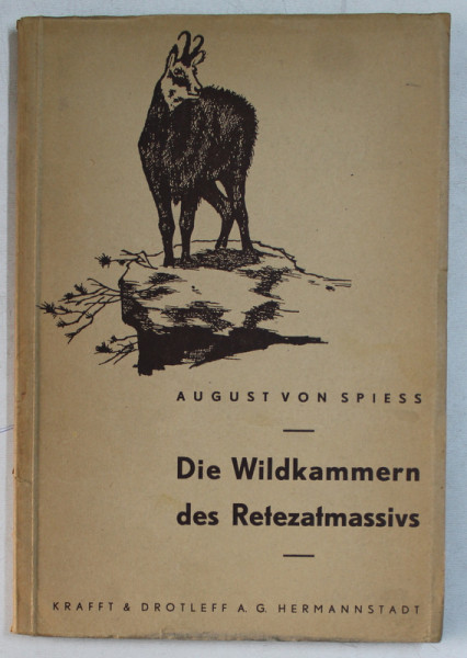 DIE WILDKAMMERN DES RETEZATMASSIVS ALS KONIGLICHES GEMSGEHEGE  - SEIN TIER - UND VOGELLEBEN , SEINE GESICHTE UND JAGD von OBERST AUGUST von SPIESS , 1933 , DEDICATIE*