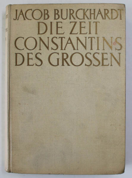 DIE ZEIT CONSTANTINS DES GROSSEN von JACOB BURCKHARDT , EDITIE INTERBELICA