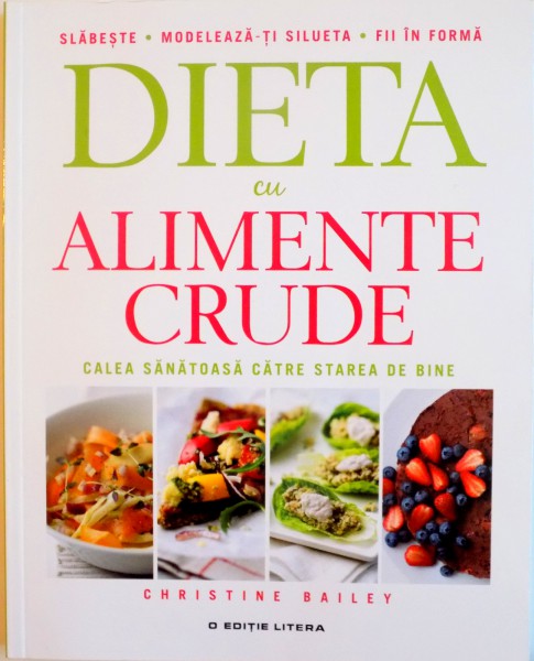 DIETA CU ALIMENTE CRUDE, CALEA SANATOASA CATRE STAREA DE BINE de CHRISTINE BAILEY, 2015