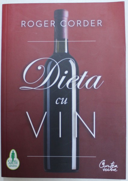 DIETA CU VIN - UN GHID COMPLET PENTRU NUTRITIE SI STIL DE VIATA  de  ROGER CORDER ,  2011