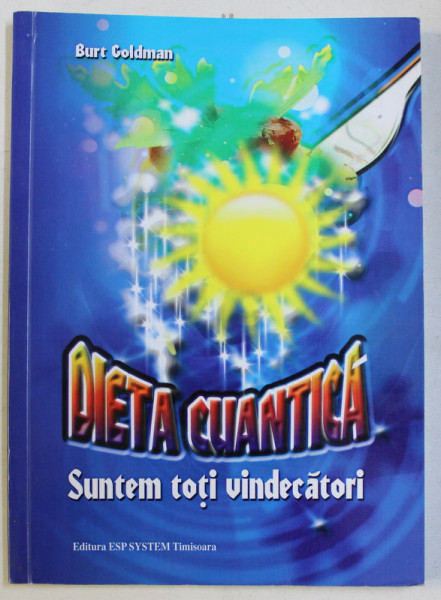 DIETA CUANTICA - SUNTEM TOTI VINDECATORI de BURT GOLDMAN , 2014